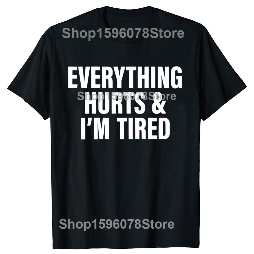 Everthing Hurts And Im Tired T Shirt Funny Fitness Gym Humor Gift Short Sleeve 100% Cotton Soft Unisex O-neck T-shirts EU Size