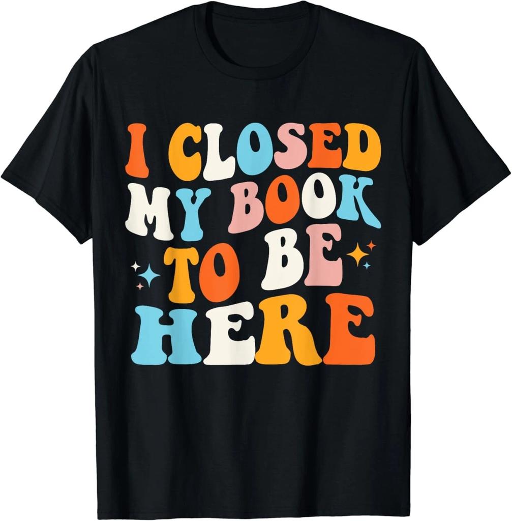 I Closed My Book To Be Here Groovy Reading Books Bookworm Gift Unisex T-Shirt