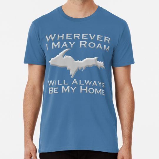 Wherever I May Roam Upper Peninsula Will Always Be My Home S-5XL USA T-Shirt