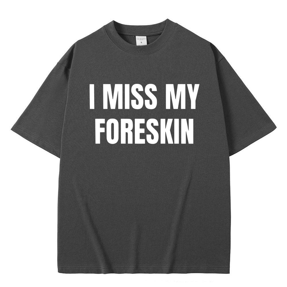 Funny I Miss My Foreskin Meme Print T-shirts Summer Men Women Hip Hop Casual Oversized Tshirt Male 100% Cotton Short Sleeve Tees
