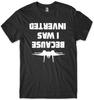 Because I Was Inverted Mens Funny Unisex Mens Kids T Shirt