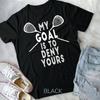 Funny Lacrosse Goalie My Goal Is To Deny Yours Tshirt Unisex Tshirt