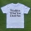 Wealth Is What You Don't See Tshirt