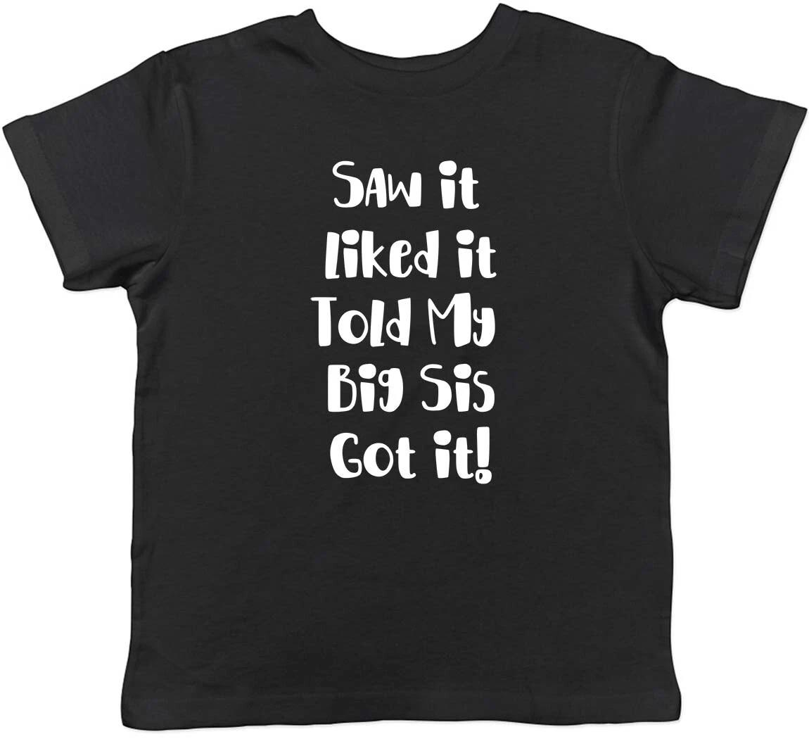 Saw It Liked It Told Big Sis Got It Childrens Kids T-Shirt Boys Girls 160