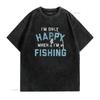 I M Only Happy When Fishing T Shirt Funny Fathers Day Outdoor Hobby  Vintage Washed Breathable Top For Everyday Wear Stretched