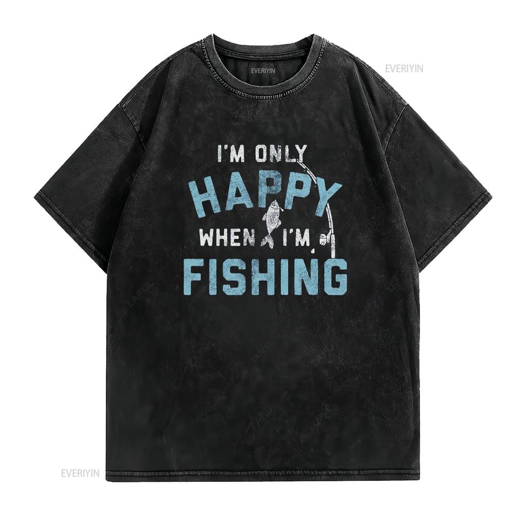 I M Only Happy When Fishing T Shirt Funny Fathers Day Outdoor Hobby Vintage Washed Breathable Top For Everyday Wear Stretched