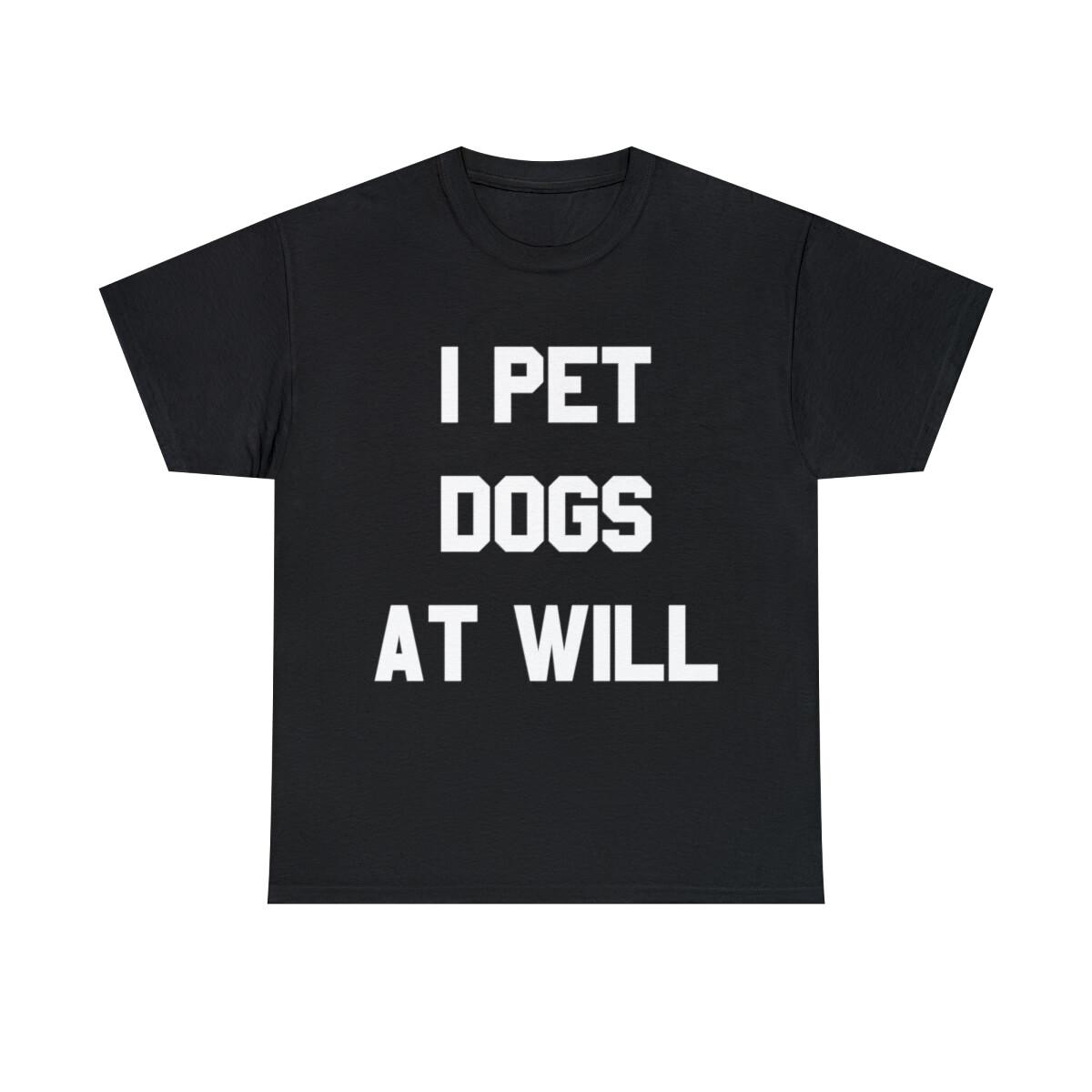 I Pet Dogs At Will Graphic Tee Shirt, S-5XL XXL