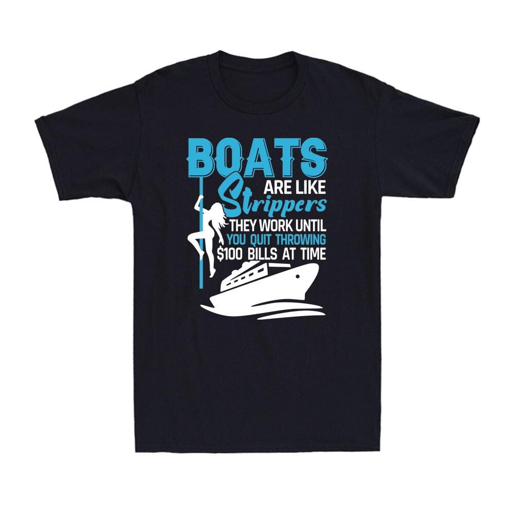 Boats Are Like Strippers They Work Until You Quit Throwing Funny Men s T-Shirt XL