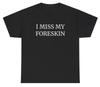Ich vermisse meine Vorhaut T-Shirt Lustig Weirdcore Seltsam Verflucht Unberechenbar Gen Z Humor T-Shirt