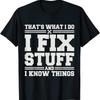 That's What I Do Fix Stuff And Know Things Funny Saying Great T Shirt S 3XL