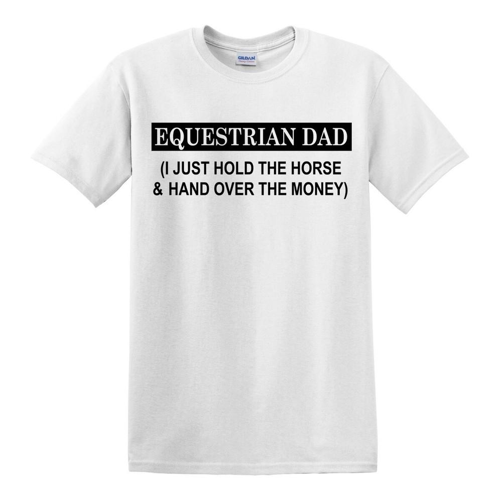 EQUESTRIAN DAD I JUST HOLD THE HORSE HAND OVER THE MONEY Tshirt Funny S 5XL 2XL