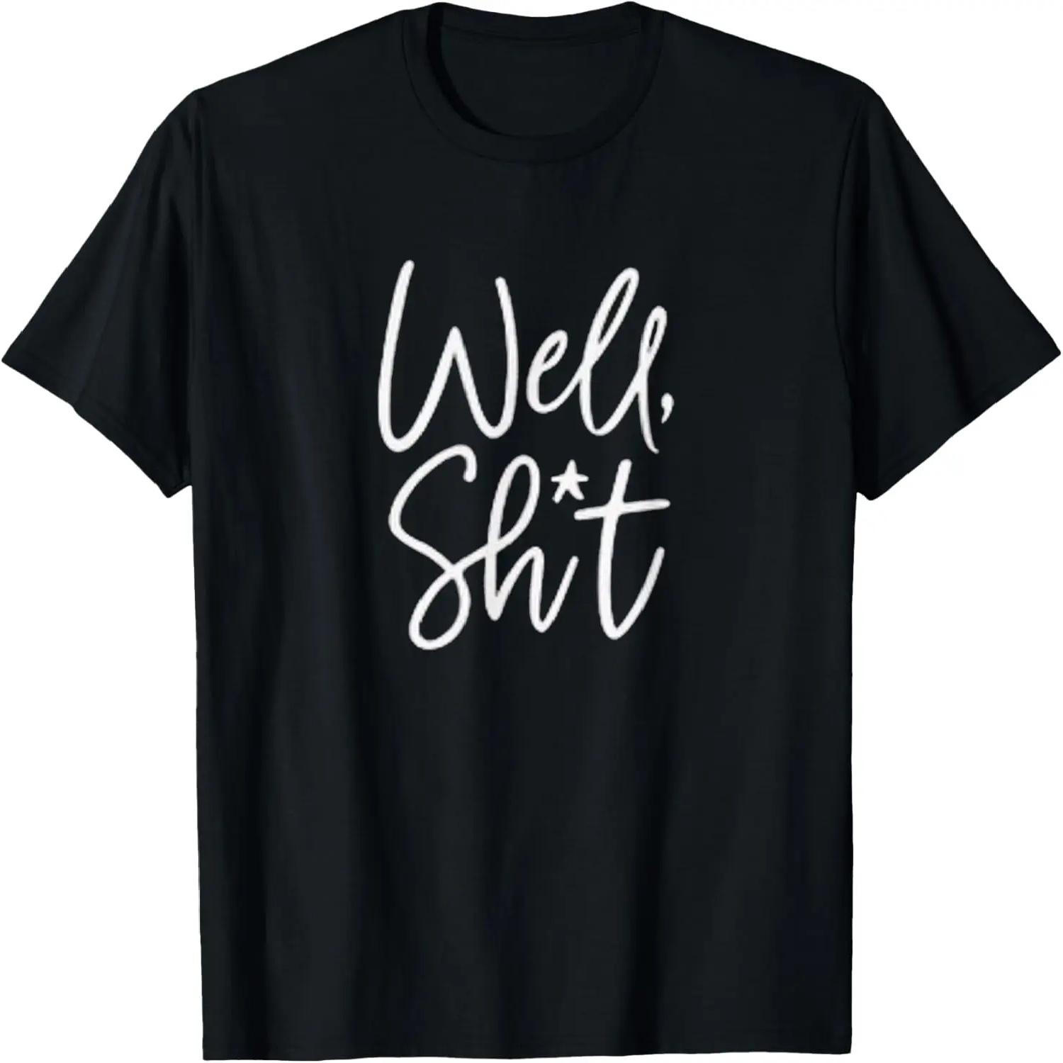 Well, Shit Funny Sarcastic Apparel For Life T-Shirt S