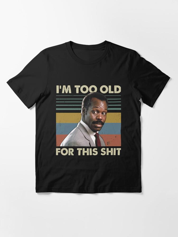 Lethal Weapon I'M Too Old For This Shit Vintage Danny Glover Lethal Weapon Essential T-Shirt