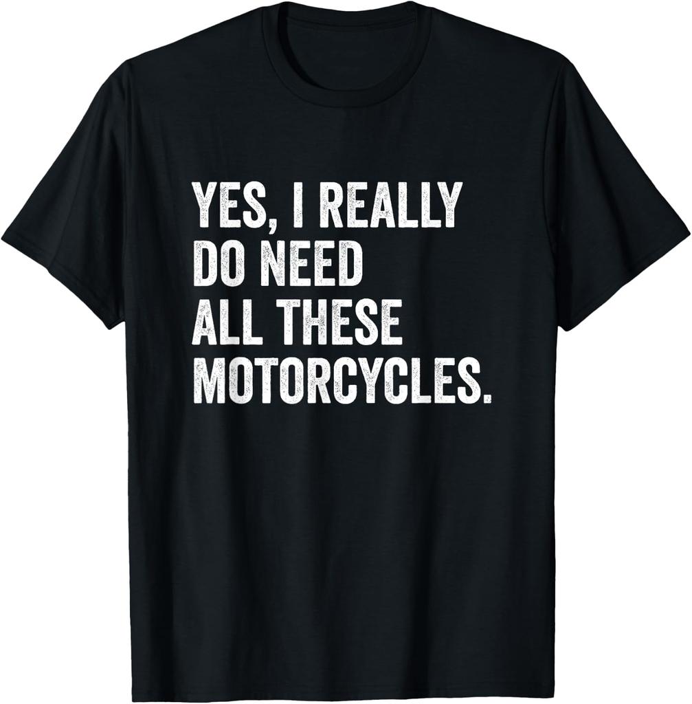 Yes I Really Do Need All These Motorcycles T-Shirt