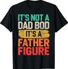 It's Not A Dad Bod It's A Father Figure Fathers Day Funny T-Shirt