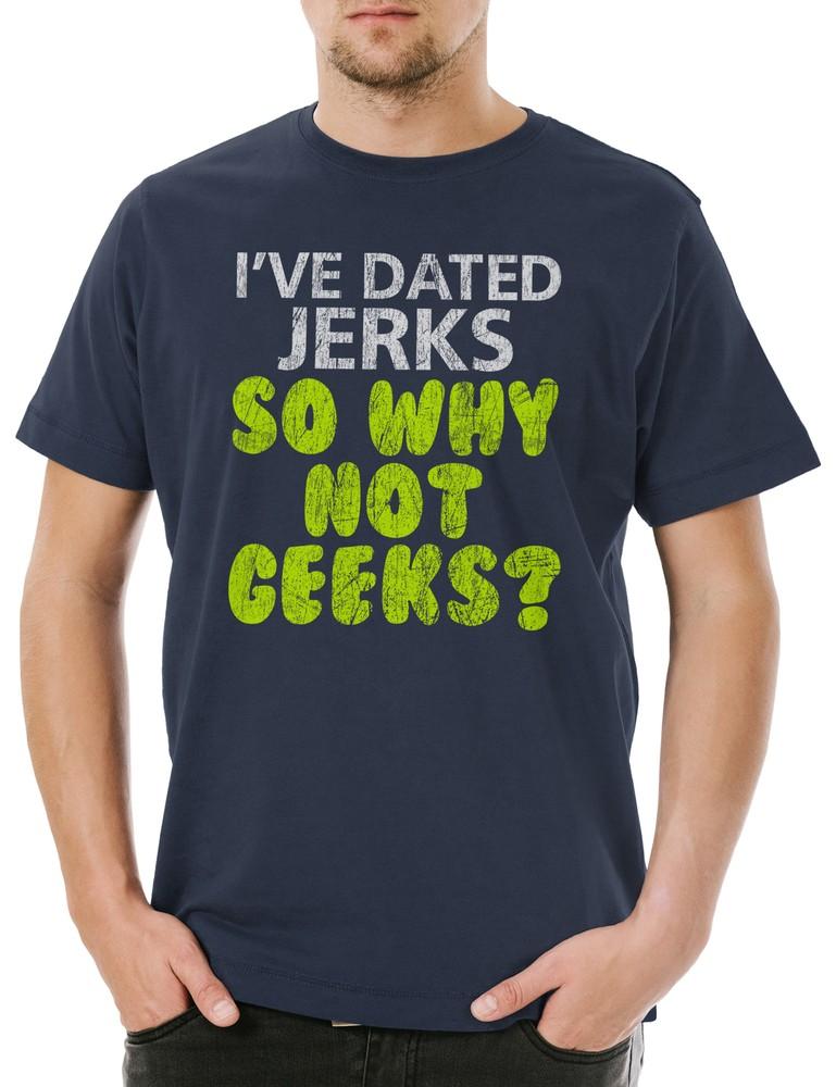 

I ve Dated Jerks So Why Not Geeks Men s T-Shirt Jerk Nerd Geek Freak Gamer Girl 4XL