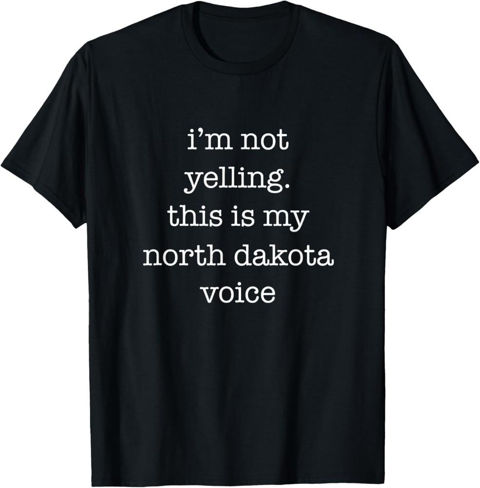 Funny North Dakota Shirt Voice Sarcastic Ironic T-Shirt Unisex T-Shirt XXXL