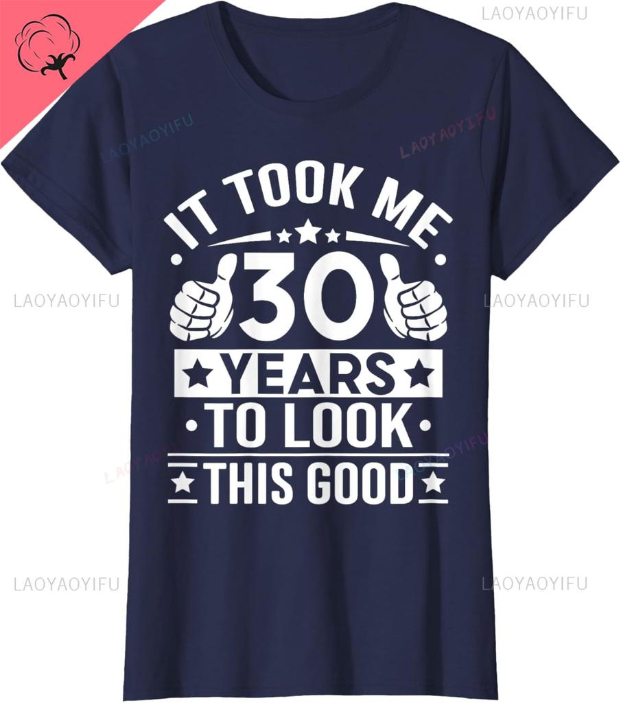 It Took Me 30 Years To Look This Good 30th Birthday Present Classical TShirt Man Woman Unisex Camisa Shortsleev Casual Tee