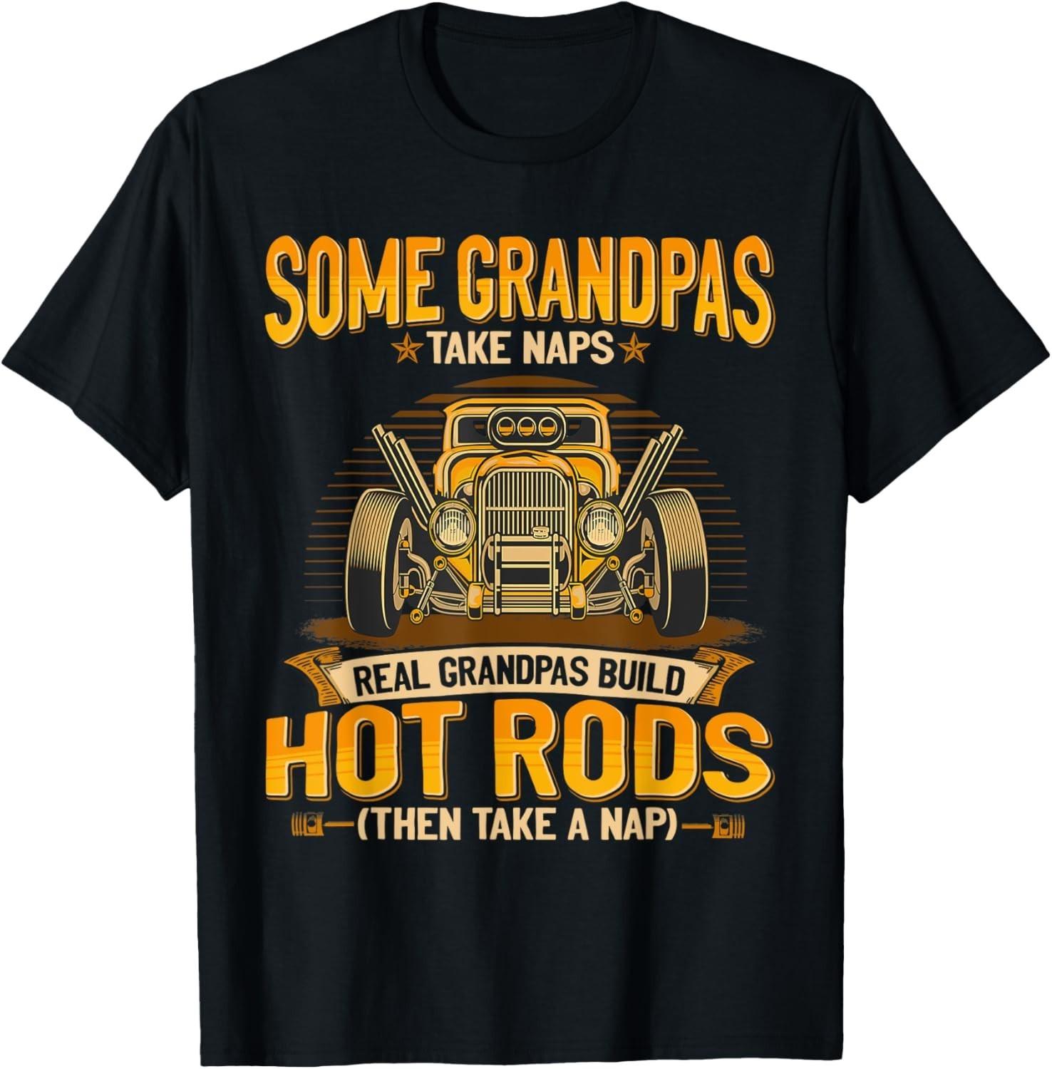 Some Grandpas Take Naps Real Grandpas Build Hot Rods Gift Unisex T-Shirt S