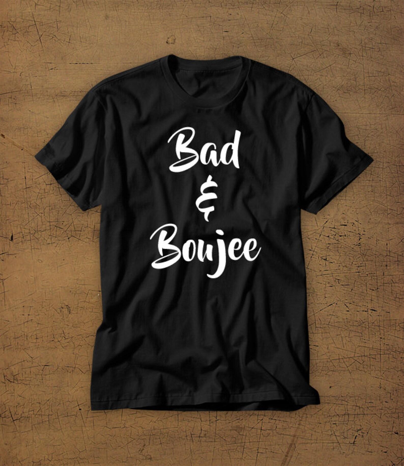 Bad & Boujee | Tshirt | Tee | Shirt | T-Shirt | Mens Shirt | Womens Shirt | Funny | Bad | Boujee | Kinda Bad | Kinda Boujee 2XL