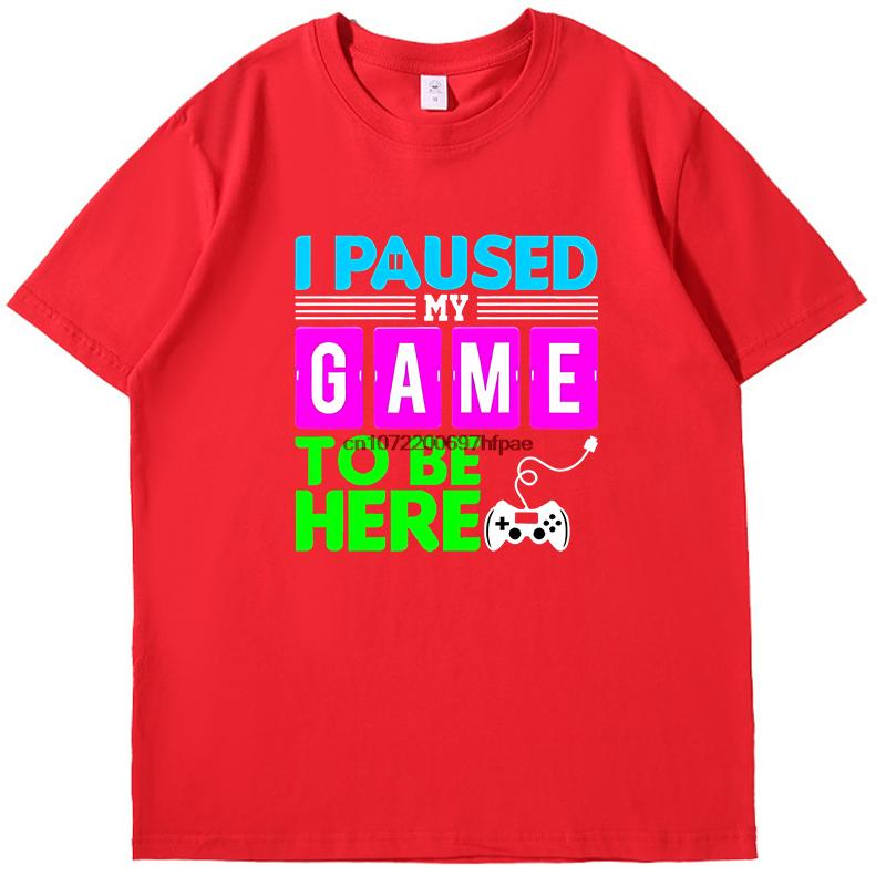 I Puased My Game To Be Here Funny Shirts Graphic Tee Gamer Printed Tshirt Summer New In Tops Tees Fashion Cotton Mens Shirts