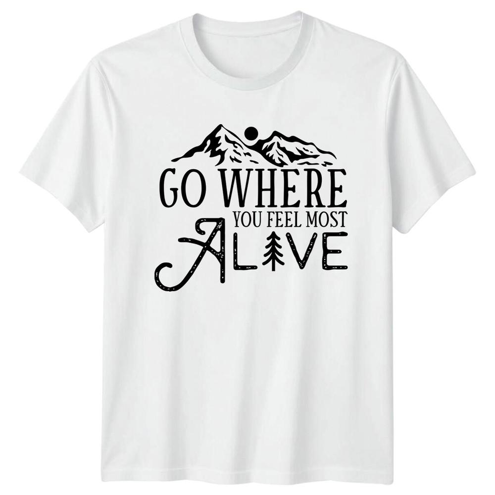 Go Where You Feel Most Alive Mountain Camping TShirt Adventure S