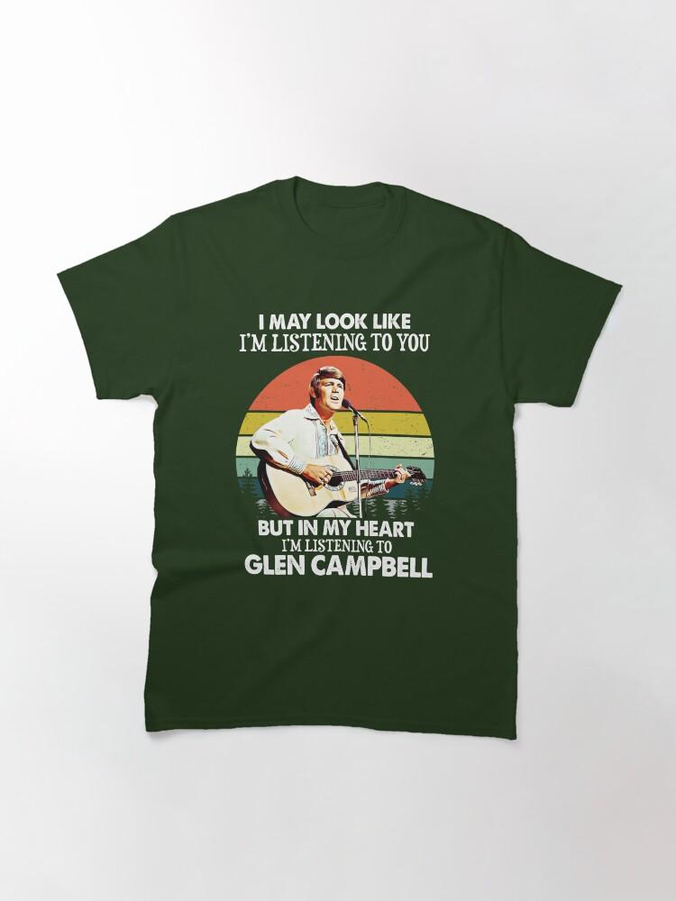 Glen Campbell I Might Look Like I'm Listening to You Glen T Campbell Music Legend Classic T-Shirt