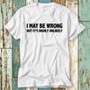 I May Be Wrong But Its Highly Unlikely Sarcasm T Shirt Top Summer Unisex Loose And Breathable Cotton Tshirt Top