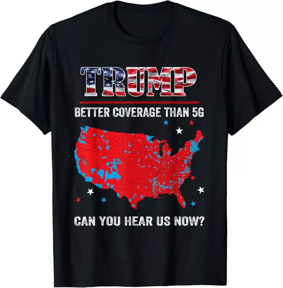 2025/Trump Better Coverage Than 5G Can You Hear us Now Politics T-Shirt Unisex T-Shirt XXXL