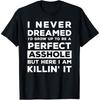 I Never Dreamed I'd Grow Up To Be Asshole Funny Quote Gift T Shirt