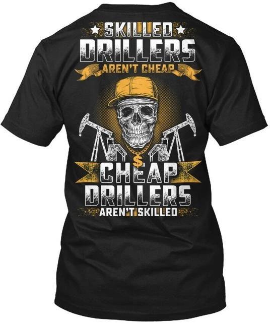Driller Limit Skilled Drillers Arent Cheap T shirt Made in the USA Size S to 5XL S