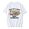 Don't Be A Loser Keep Gambling Meme T Shirt Men's Fashion Hip Hop T-shirt Casual Cotton Short Sleeve Oversized T Shirts Unisex
