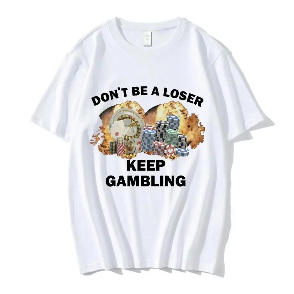Don't Be A Loser Keep Gambling Meme T Shirt Men's Fashion Hip Hop T-shirt Casual Cotton Short Sleeve Oversized T Shirts Unisex