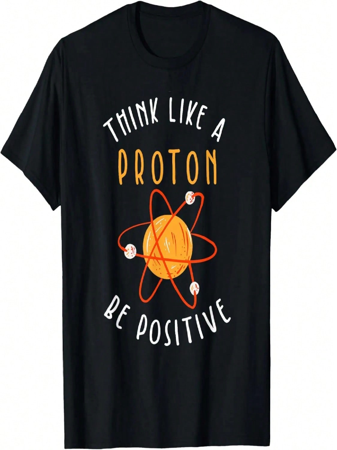 Think Like A Proton Be Positive T-Shirt S