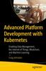Bok Advanced Platform Development with Kubernetes : Enabling Data Management, the Internet of Things, Blockchain, and Machine Learning