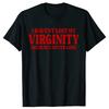 I HAVEN'T LOST MY VIRGINITY BECAUSE I NEVER LOSE Virginity Humor T-shirt Meme Unisex Offensive TShirt Satire Cotton Shirt Tee
