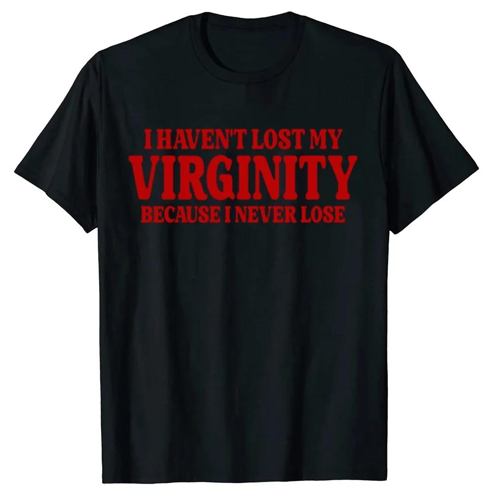 I HAVEN'T LOST MY VIRGINITY BECAUSE I NEVER LOSE Virginity Humor T-shirt Meme Unisex Offensive TShirt Satire Cotton Shirt Tee