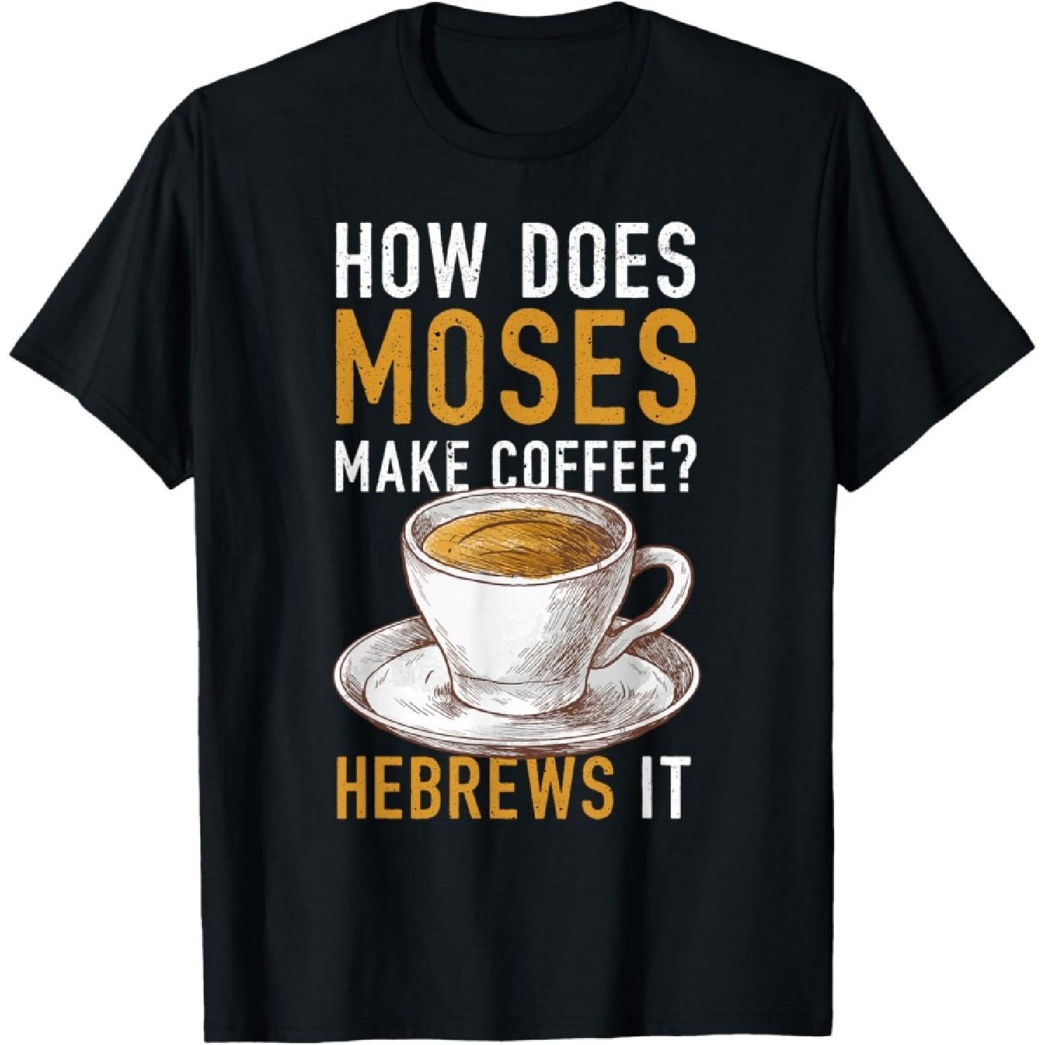 

How Does Moses Makes Coffee Hebrews It Christian Humor Jokes T-Shirt XXXXXL чорний