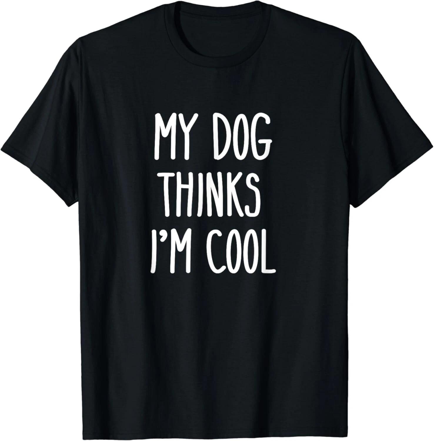 My Dog Thinks I_m Cool T-Shirt Funny Dog Lover Gift Unisex T-Shirt M