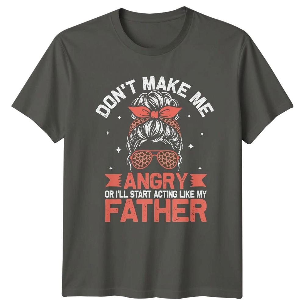 Dont Make Me Angry Or Unisexs TShirt Father Daughter Family Fathers Day Gift S