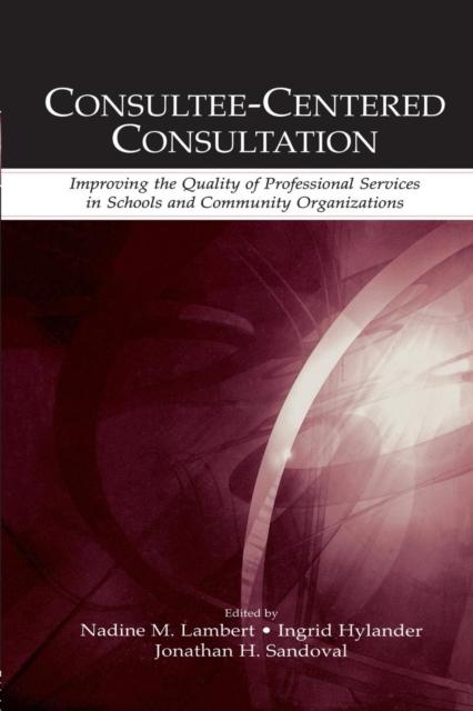 The Consultee-Centered Consultation : Improving the Quality of Professional Services In Schools and Community Organizations Book