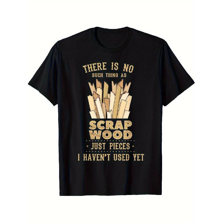 Men's Funny Carpenter T-Shirt - "No Scrap Wood Just Pieces I Haven't Used Yet" Woodworking Joke & Lumber Pun - Heavy-Duty 100% Crew Neck Workwear Tee