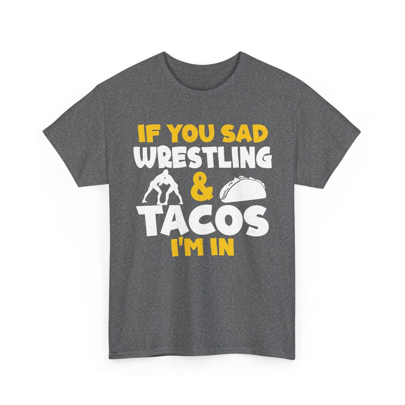 Wrestling T-Shirt, If You Said Wrestling And Tacos I m In Wrestler Funny Shirt XXXXL