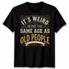 Its Weird Being The Same Age As Old People Age Humor Unisex Graphic Tee