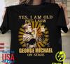 Yes I Am Old But I Saw George Michael On Stage Signature All Size Shirt D783 Unisex T-Shirt