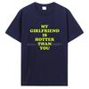 My Girlfriend Is Hotter Than You Boyfriend T Shirts Graphic Cotton Tshirt Streetwear Birthday Gifts Summer T-shirt Clothing