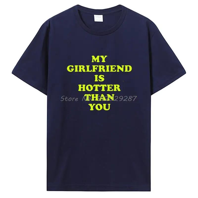 My Girlfriend Is Hotter Than You Boyfriend T Shirts Graphic Cotton Tshirt Streetwear Birthday Gifts Summer T-shirt Clothing