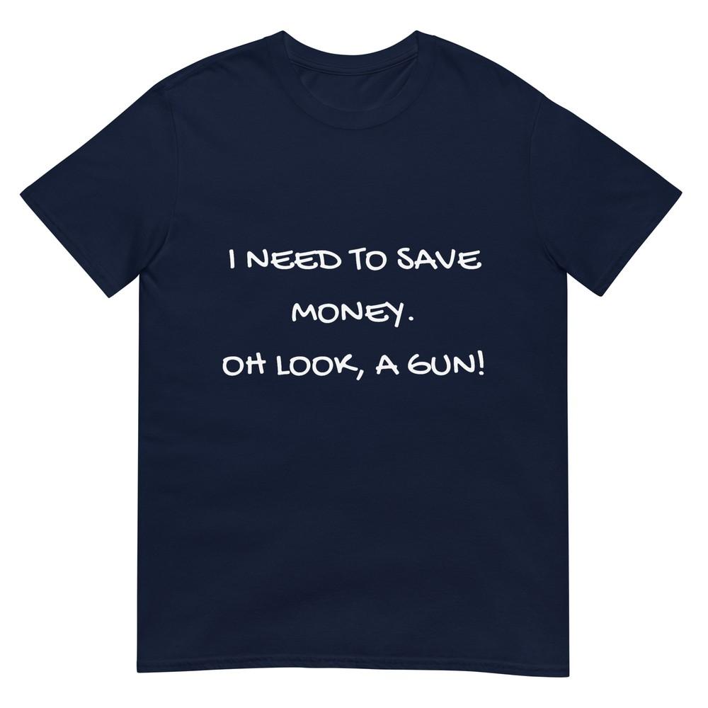 Funny I Need To Save Money Oh Look A Gun Gift TShirt S