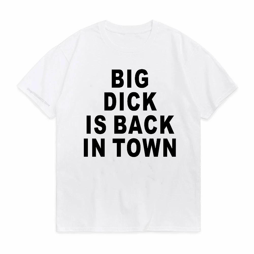 Novelty Big Dick Is Back In Town T Shirts Graphic Cotton Streetwear Short Sleeve Birthday Adult Sex Joke Tshirt Mens Clothing