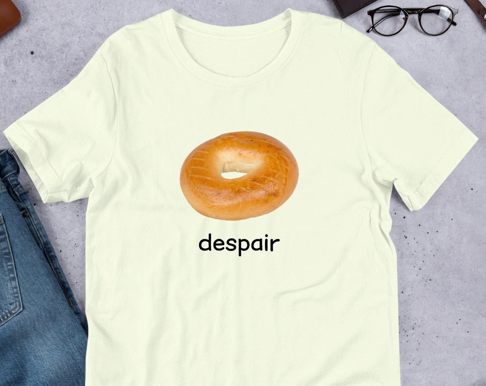 Despair Bagel Funny Meme Shirt / Ironic Shirt / Weirdcore Clothing / Shirt Joke Gift / Oddly Specific / Unhinged Shirt / Cursed S